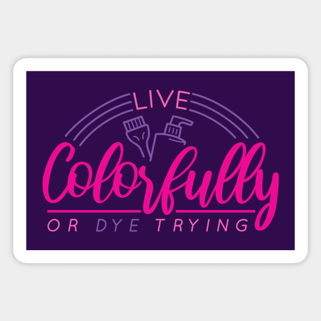 Live Colorfully or Dye Trying // Funny Hairdresser Hair Stylist Magnet by SLAG_Creative